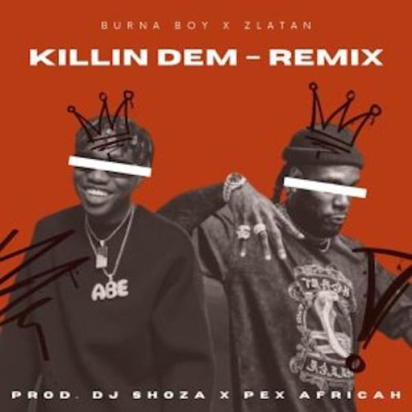 Burna Boy Ft. Zlatan & DJ Shoza – Killin Dem (Pex africah Remix)